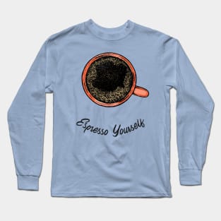 Espresso yourself Long Sleeve T-Shirt